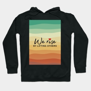 We Rise By Lifting Others Hoodie